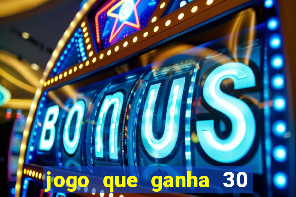 jogo que ganha 30 reais no cadastro